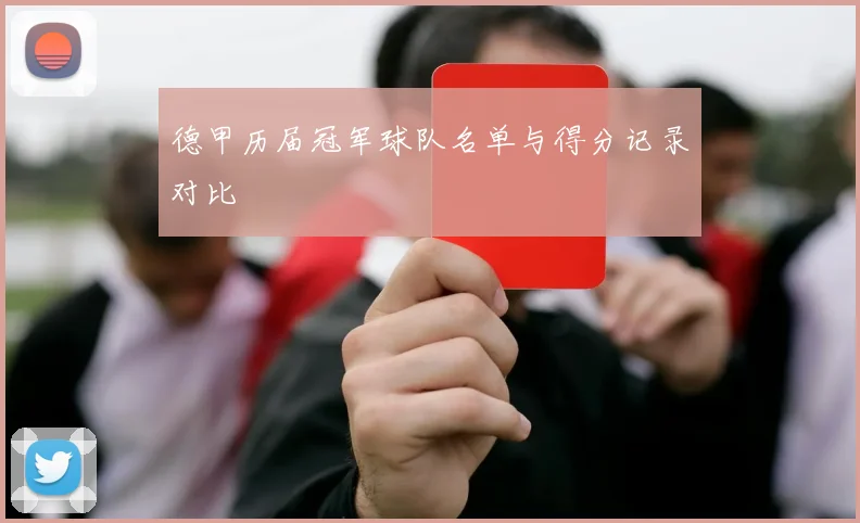 德甲历届冠军球队名单与得分记录对比