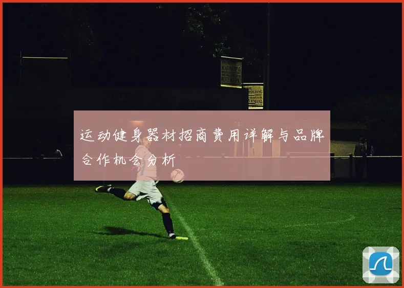 运动健身器材招商费用详解与品牌合作机会分析