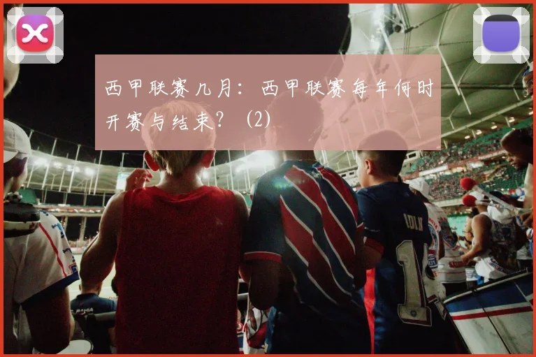 西甲联赛几月：西甲联赛每年何时开赛与结束？ (2)