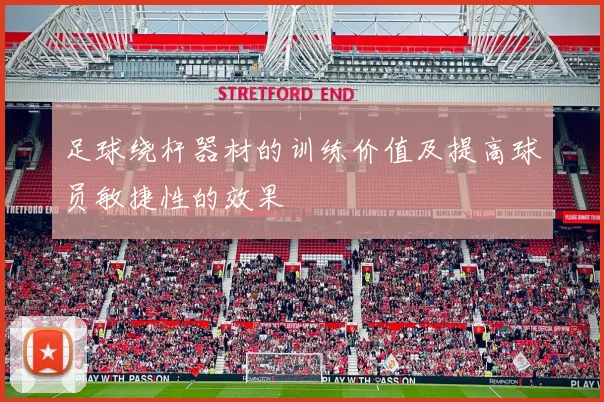 足球绕杆器材的训练价值及提高球员敏捷性的效果