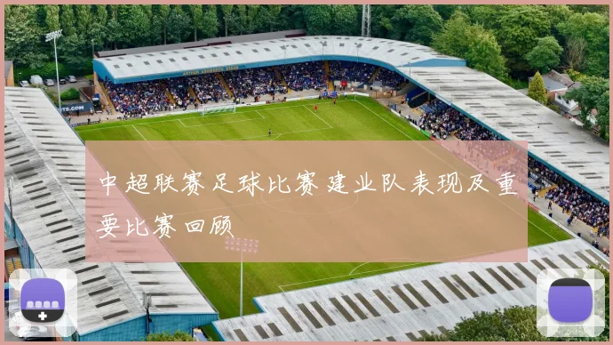 中超联赛足球比赛建业队表现及重要比赛回顾